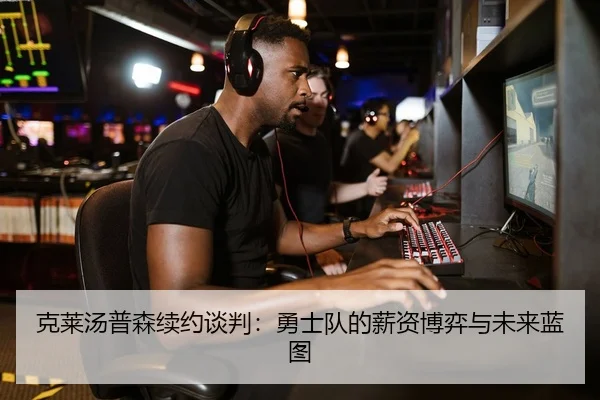 克莱汤普森续约谈判：勇士队的薪资博弈与未来蓝图